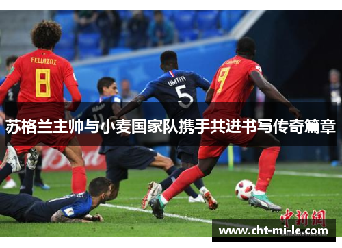 苏格兰主帅与小麦国家队携手共进书写传奇篇章