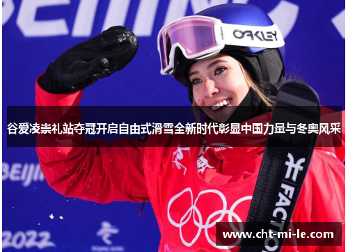 谷爱凌崇礼站夺冠开启自由式滑雪全新时代彰显中国力量与冬奥风采 谷爱凌崇礼站夺冠开启自由式滑雪全新时代彰显中国力量与冬奥风采