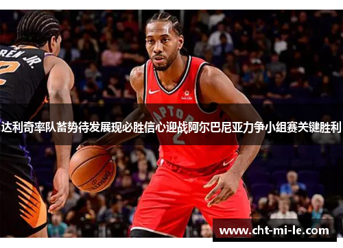 达利奇率队蓄势待发展现必胜信心迎战阿尔巴尼亚力争小组赛关键胜利 达利奇率队蓄势待发展现必胜信心迎战阿尔巴尼亚力争小组赛关键胜利