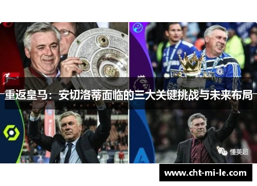 重返皇马：安切洛蒂面临的三大关键挑战与未来布局