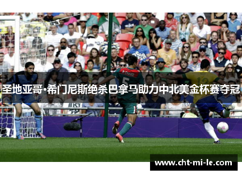 圣地亚哥·希门尼斯绝杀巴拿马助力中北美金杯赛夺冠