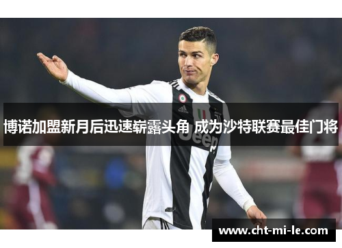 博诺加盟新月后迅速崭露头角 成为沙特联赛最佳门将