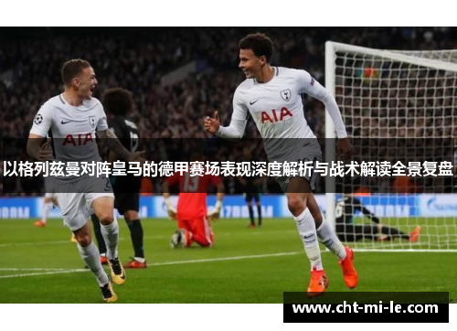 以格列兹曼对阵皇马的德甲赛场表现深度解析与战术解读全景复盘 以格列兹曼对阵皇马的德甲赛场表现深度解析与战术解读全景复盘